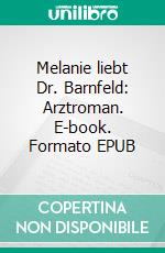 Melanie liebt Dr. Barnfeld: Arztroman. E-book. Formato EPUB ebook