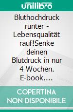 Bluthochdruck runter - Lebensqualität rauf!Senke deinen Blutdruck in nur 4 Wochen. E-book. Formato EPUB ebook
