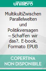 MultikultiZwischen Parallelwelten und Politikversagen – Schaffen wir das?. E-book. Formato EPUB ebook