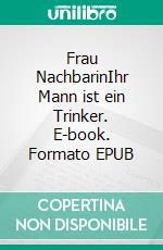 Frau NachbarinIhr Mann ist ein Trinker. E-book. Formato EPUB ebook
