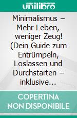 Minimalismus – Mehr Leben, weniger Zeug! (Dein Guide zum Entrümpeln, Loslassen und Durchstarten – inklusive Checklisten und 30-Tage-Challenge für ein leichtes, erfülltes Leben). E-book. Formato EPUB ebook
