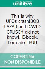 This is why UFOs crash!BOB LAZAR and DAVID GRUSCH did not know!. E-book. Formato EPUB ebook