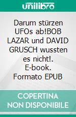Darum stürzen UFOs ab!BOB LAZAR und DAVID GRUSCH wussten es nicht!. E-book. Formato EPUB ebook