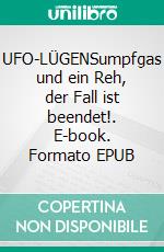 UFO-LÜGENSumpfgas und ein Reh, der Fall ist beendet!. E-book. Formato EPUB ebook