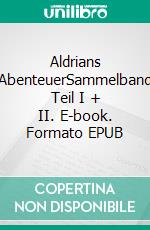 Aldrians AbenteuerSammelband Teil I + II. E-book. Formato EPUB ebook