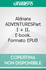 Aldrians ADVENTURESPart I + II. E-book. Formato EPUB ebook