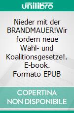 Nieder mit der BRANDMAUER!Wir fordern neue Wahl- und Koalitionsgesetze!. E-book. Formato EPUB ebook