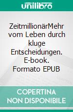 ZeitmillionärMehr vom Leben durch kluge Entscheidungen. E-book. Formato EPUB ebook