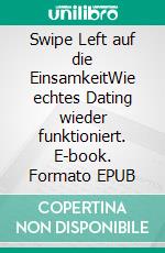 Swipe Left auf die EinsamkeitWie echtes Dating wieder funktioniert. E-book. Formato EPUB ebook