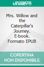 Mrs. Willow and the Caterpillar's Journey. E-book. Formato EPUB ebook