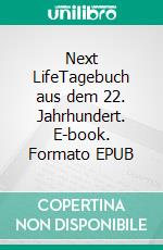 Next LifeTagebuch aus dem 22. Jahrhundert. E-book. Formato EPUB ebook