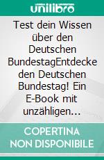 Test dein Wissen über den Deutschen BundestagEntdecke den Deutschen Bundestag! Ein E-Book mit unzähligen Fragen & Antworten rund um Politik & Parlament.. E-book. Formato EPUB ebook