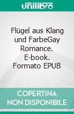 Flügel aus Klang und FarbeGay Romance. E-book. Formato EPUB ebook