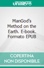 ManGod’s Method on the Earth. E-book. Formato EPUB ebook