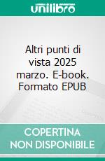 Altri punti di vista 2025 marzo. E-book. Formato EPUB ebook