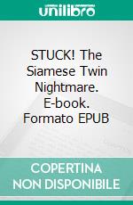 STUCK! The Siamese Twin Nightmare. E-book. Formato EPUB ebook