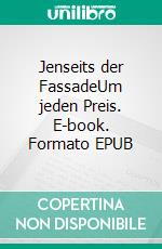 Jenseits der FassadeUm jeden Preis. E-book. Formato EPUB ebook