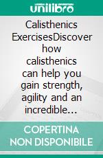 Calisthenics ExercisesDiscover how calisthenics can help you gain strength, agility and an incredible figure without the need for weights or a gym. All the routines are detailed in this book.. E-book. Formato EPUB ebook