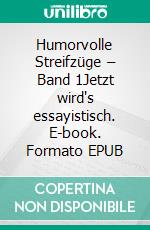 Humorvolle Streifzüge – Band 1Jetzt wird's essayistisch. E-book. Formato EPUB ebook