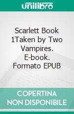 Scarlett Book 1Taken by Two Vampires. E-book. Formato EPUB ebook