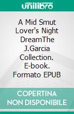 A Mid Smut Lover's Night DreamThe J.Garcia Collection. E-book. Formato EPUB ebook