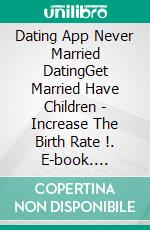 Dating App Never Married DatingGet Married Have Children - Increase The Birth Rate !. E-book. Formato EPUB ebook