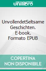 UnvollendetSeltsame Geschichten. E-book. Formato EPUB ebook