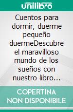 Cuentos para dormir, duerme pequeño duermeDescubre el maravilloso mundo de los sueños con nuestro libro "Cuentos para dormir para niños de 3 a 8 años". E-book. Formato EPUB ebook