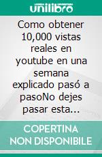 Como obtener 10,000 vistas reales en youtube en una semana explicado pasó a pasoNo dejes pasar esta oportunidad de llevar tu canal al siguiente nivel! El éxito está a un clic de distancia.. E-book. Formato EPUB ebook