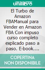 El Turbo de Amazon FBAManual para Vender en Amazon FBA Con impuso curso completo explicado paso a paso. E-book. Formato EPUB ebook