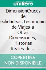 DimensionCruces de Realidadeas,Testimonios de Viajes a Otras Dimensiones, Historias Reales de personas que cambiaron de Dimensión.. E-book. Formato EPUB ebook
