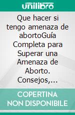 Que hacer si tengo amenaza de abortoGuía Completa para Superar una Amenaza de Aborto. Consejos, Cuidados y Recursos para Proteger tu Embarazo. E-book. Formato EPUB ebook
