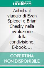 Airbnb: il viaggio di Evan Spiegel e Brian Chesky nella rivoluzione della condivisione. E-book. Formato EPUB ebook