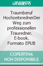 Traumberuf HochzeitsrednerDer Weg zum professionellen Trauredner. E-book. Formato EPUB ebook