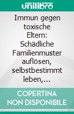 Immun gegen toxische Eltern: Schädliche Familienmuster auflösen, selbstbestimmt leben, Gaslighting überwinden und inneren Frieden finden. E-book. Formato EPUB ebook