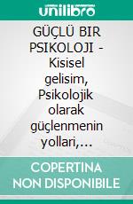 GÜÇLÜ BIR PSIKOLOJI - Kisisel gelisim, Psikolojik olarak güçlenmenin yollari, Karakter Analizi, Kisilik PsikolojisiMotivasyon, Sosyoloji, Manipülasyon, Insanlari Tanimak, Kendini Tanimak. E-book. Formato EPUB ebook