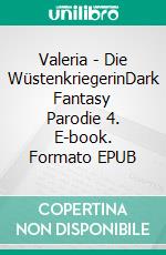 Valeria - Die WüstenkriegerinDark Fantasy Parodie 4. E-book. Formato EPUB ebook
