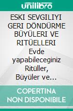 ESKI SEVGILIYI GERI DÖNDÜRME BÜYÜLERI VE RITÜELLERI Evde yapabileceginiz Ritüller, Büyüler ve TilsimlarEski Sevgiliyi Geri Getirme Ritüelleri, Asik Etme Büyüleri, Ask Tilsimlari, Büyü Tarifleri. E-book. Formato EPUB ebook