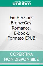 Ein Herz aus BronzeGay Romance. E-book. Formato EPUB ebook