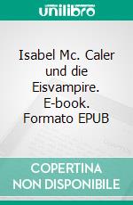 Isabel Mc. Caler und die Eisvampire. E-book. Formato EPUB ebook