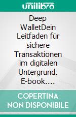 Deep WalletDein Leitfaden für sichere Transaktionen im digitalen Untergrund. E-book. Formato EPUB ebook
