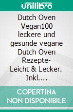 Dutch Oven Vegan100 leckere und gesunde vegane Dutch Oven Rezepte- Leicht & Lecker. Inkl. Nährwerte.. E-book. Formato EPUB ebook