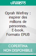 Oprah Winfrey : inspirer des millions de personnes. E-book. Formato EPUB ebook