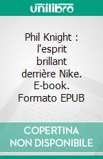 Phil Knight : l'esprit brillant derrière Nike. E-book. Formato EPUB ebook