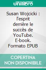 Susan Wojcicki : l'esprit derrière le succès de YouTube. E-book. Formato EPUB ebook