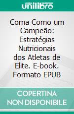 Coma Como um Campeão: Estratégias Nutricionais dos Atletas de Elite. E-book. Formato EPUB ebook