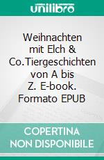 Weihnachten mit Elch & Co.Tiergeschichten von A bis Z. E-book. Formato EPUB ebook