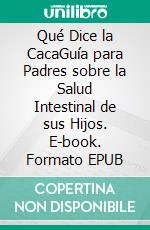Qué Dice la CacaGuía para Padres sobre la Salud Intestinal de sus Hijos. E-book. Formato EPUB ebook