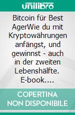 Bitcoin für Best AgerWie du mit Kryptowährungen anfängst, und gewinnst - auch in der zweiten Lebenshälfte. E-book. Formato EPUB ebook