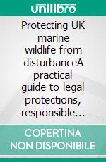 Protecting UK marine wildlife from disturbanceA practical guide to legal protections, responsible encounters, and conservation of marine species.. E-book. Formato EPUB ebook